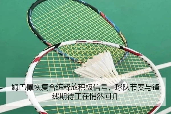 姆巴佩恢复合练释放积极信号，球队节奏与锋线期待正在悄然回升